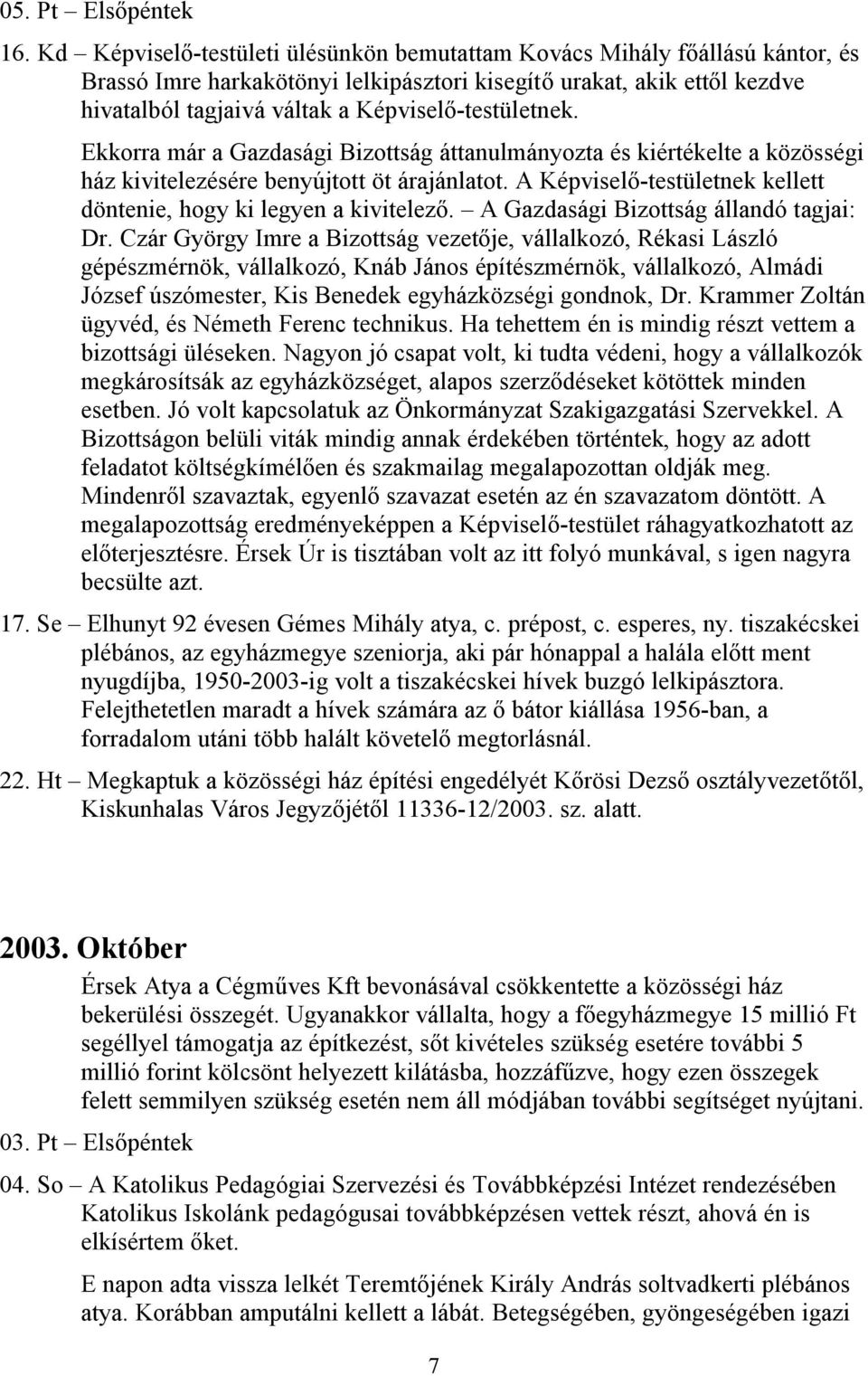 Képviselő-testületnek. Ekkorra már a Gazdasági Bizottság áttanulmányozta és kiértékelte a közösségi ház kivitelezésére benyújtott öt árajánlatot.