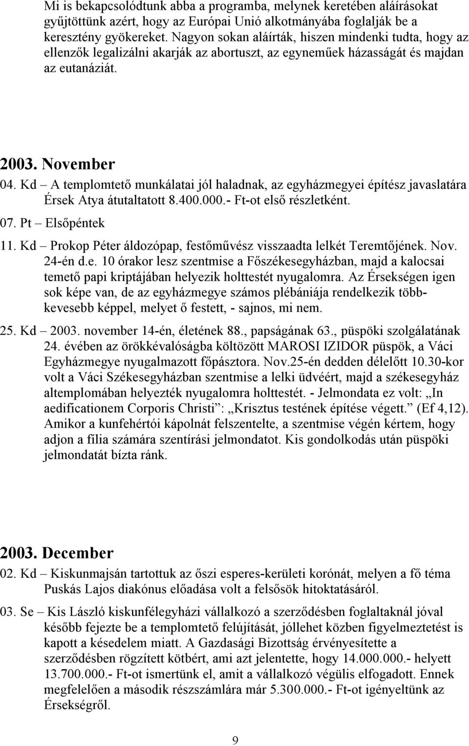 Kd A templomtető munkálatai jól haladnak, az egyházmegyei építész javaslatára Érsek Atya átutaltatott 8.400.000.- Ft-ot első részletként. 07. Pt Elsőpéntek 11.