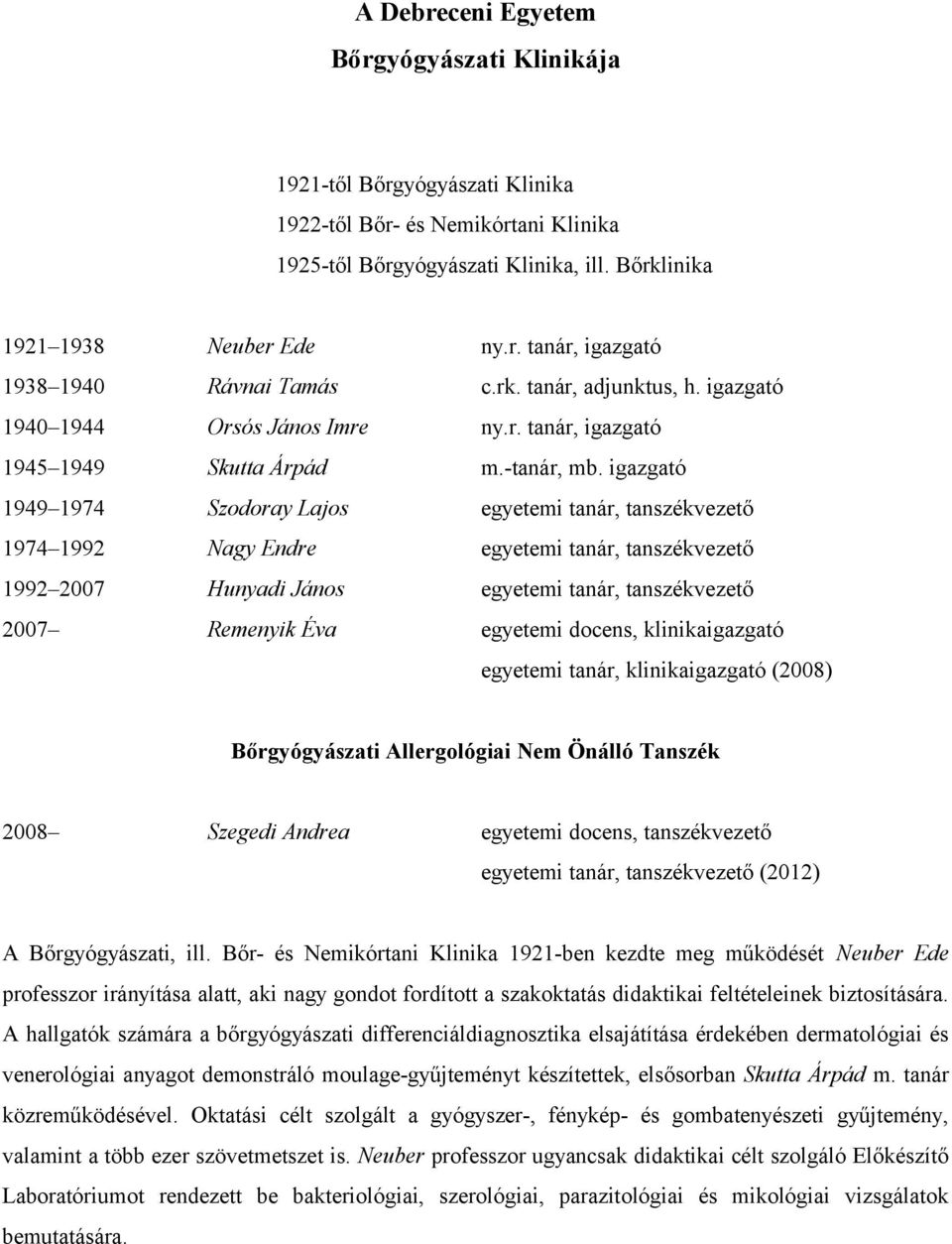 igazgató 1949 1974 Szodoray Lajos egyetemi tanár, tanszékvezető 1974 1992 Nagy Endre egyetemi tanár, tanszékvezető 1992 2007 Hunyadi János egyetemi tanár, tanszékvezető 2007 Remenyik Éva egyetemi