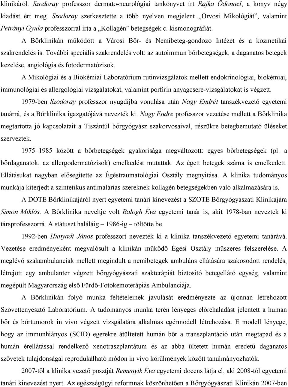 A Bőrklinikán működött a Városi Bőr- és Nemibeteg-gondozó Intézet és a kozmetikai szakrendelés is.