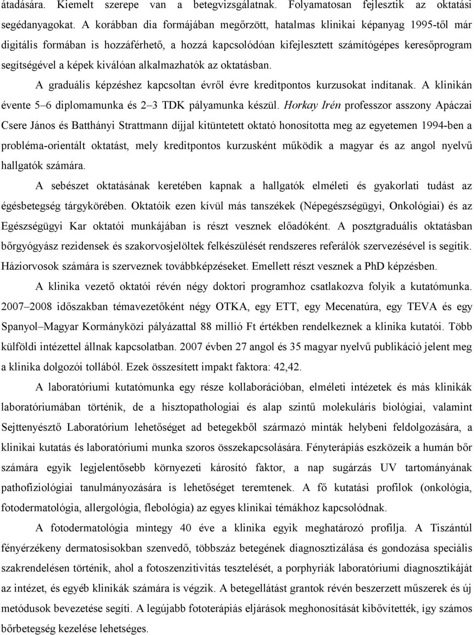 kiválóan alkalmazhatók az oktatásban. A graduális képzéshez kapcsoltan évről évre kreditpontos kurzusokat indítanak. A klinikán évente 5 6 diplomamunka és 2 3 TDK pályamunka készül.