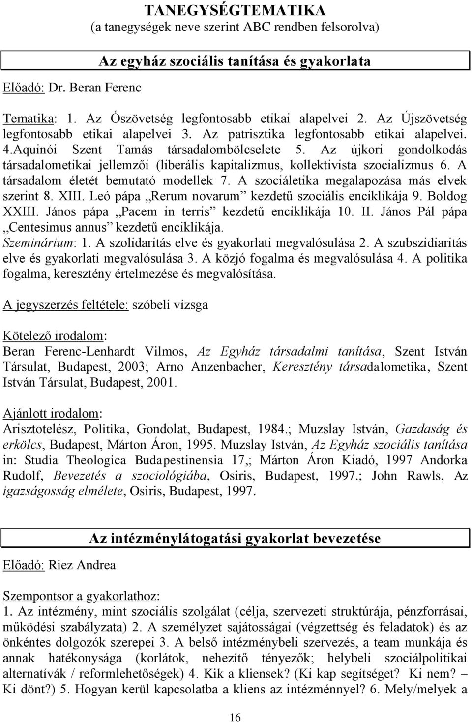 Az újkori gondolkodás társadalometikai jellemzői (liberális kapitalizmus, kollektivista szocializmus 6. A társadalom életét bemutató modellek 7. A szociáletika megalapozása más elvek szerint 8. XIII.