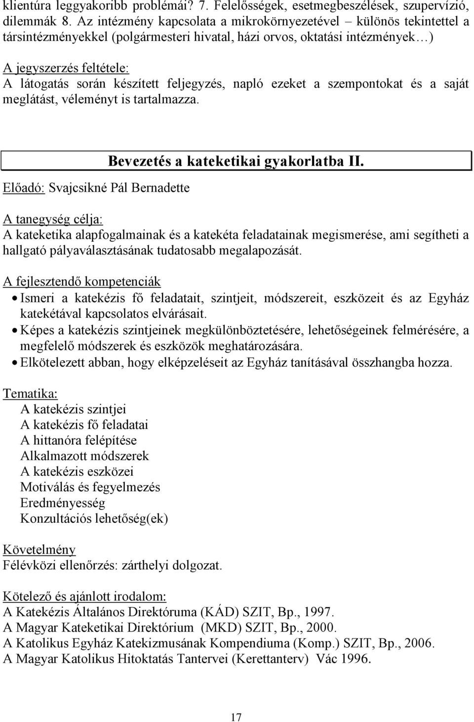 feljegyzés, napló ezeket a szempontokat és a saját meglátást, véleményt is tartalmazza. Előadó: Svajcsikné Pál Bernadette Bevezetés a kateketikai gyakorlatba II.