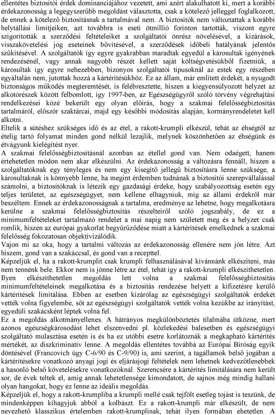 A biztosítók nem változtattak a korábbi helytállási limitjeiken, azt továbbra is eseti ötmillió forinton tartották, viszont egyre szigorították a szerződési feltételeiket a szolgáltatói önrész