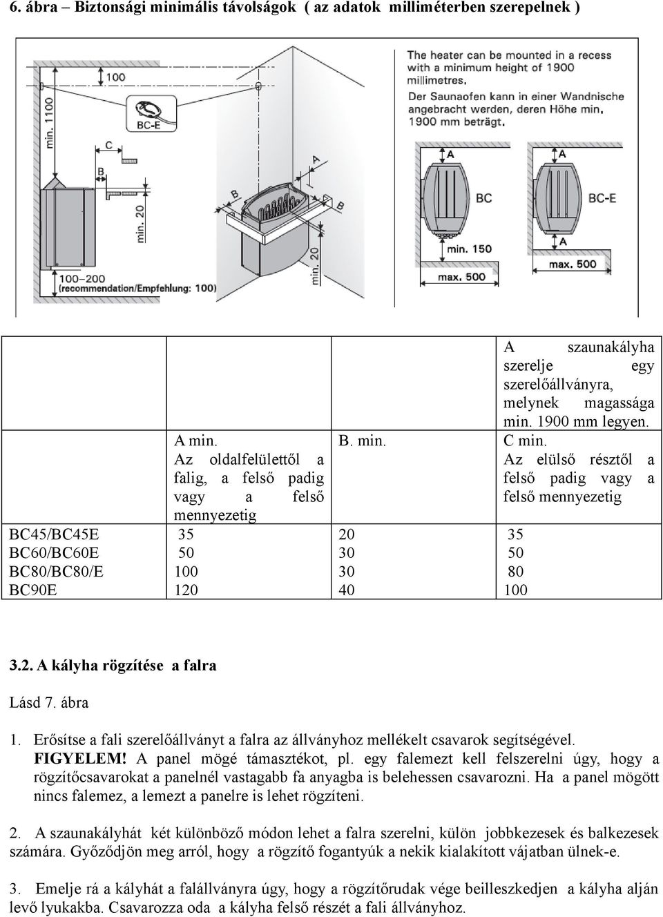 Az elülső résztől a felső padig vagy a felső mennyezetig 20 30 30 40 35 50 80 100 3.2. A kályha rögzítése a falra Lásd 7. ábra 1.