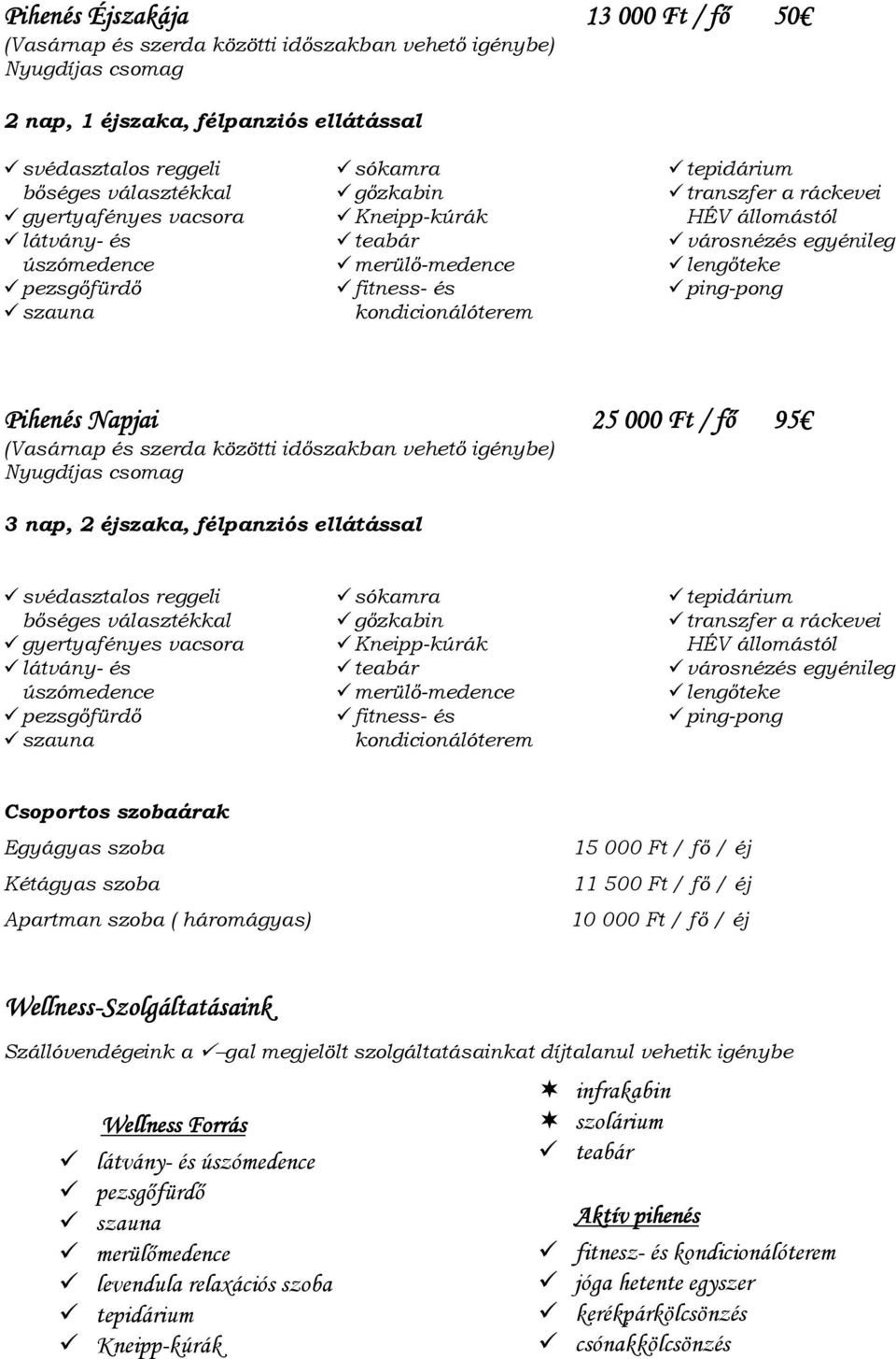 Csoportos szobaárak Egyágyas szoba Kétágyas szoba Apartman szoba ( háromágyas) 15 000 Ft / fı / éj 11 500 Ft / fı / éj 10 000 Ft / fı / éj Wellness-Szolgáltatásaink Szállóvendégeink a gal
