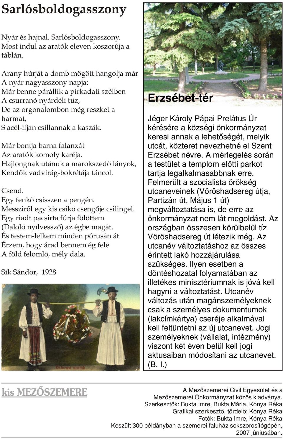 kaszák. Már bontja barna falanxát Az aratók komoly karéja. Hajlongnak utánuk a marokszedõ lányok, Kendõk vadvirág-bokrétája táncol. Csend. gy fenkõ csisszen a pengén.