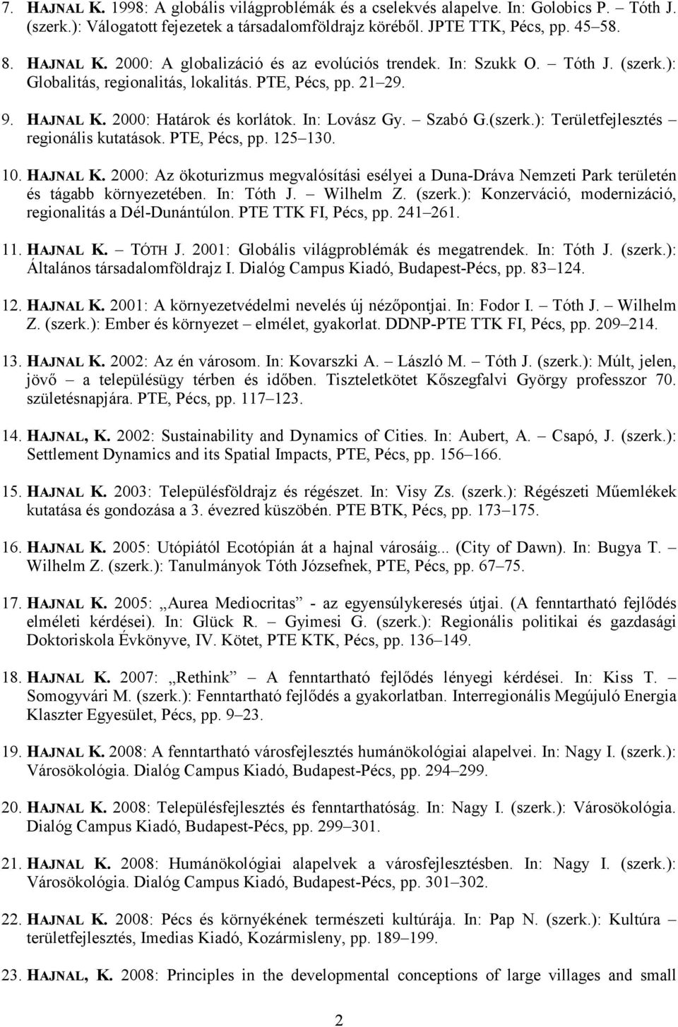 PTE, Pécs, pp. 125 130. 10. HAJNAL K. 2000: Az ökoturizmus megvalósítási esélyei a Duna-Dráva Nemzeti Park területén és tágabb környezetében. In: Tóth J. Wilhelm Z. (szerk.