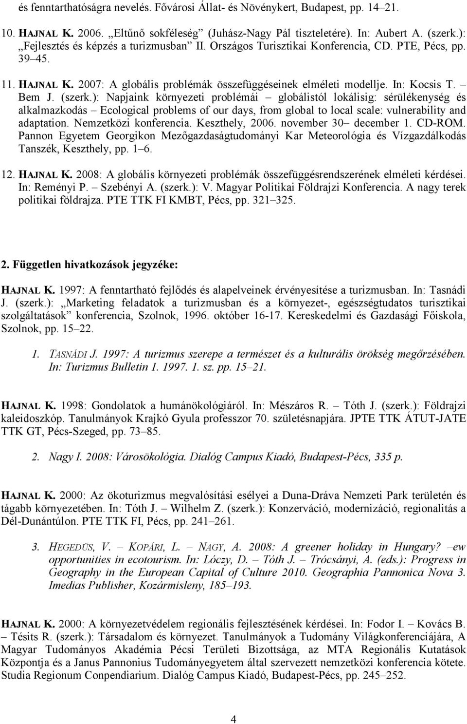 (szerk.): Napjaink környezeti problémái globálistól lokálisig: sérülékenység és alkalmazkodás Ecological problems of our days, from global to local scale: vulnerability and adaptation.