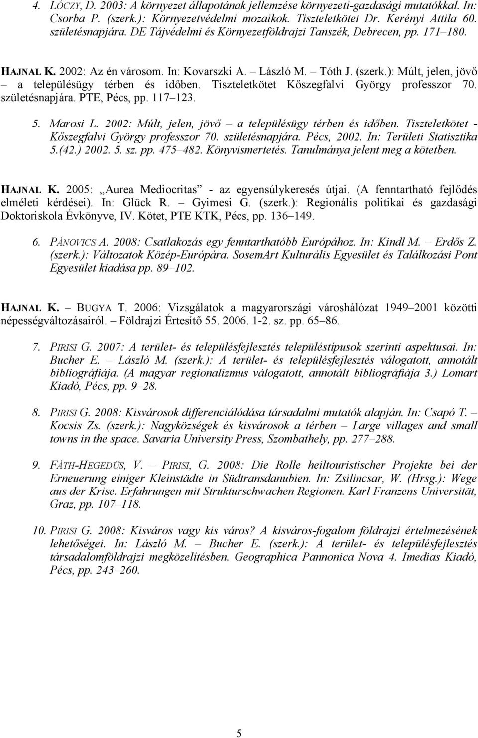 Tiszteletkötet Kıszegfalvi György professzor 70. születésnapjára. PTE, Pécs, pp. 117 123. 5. Marosi L. 2002: Múlt, jelen, jövı a településügy térben és idıben.