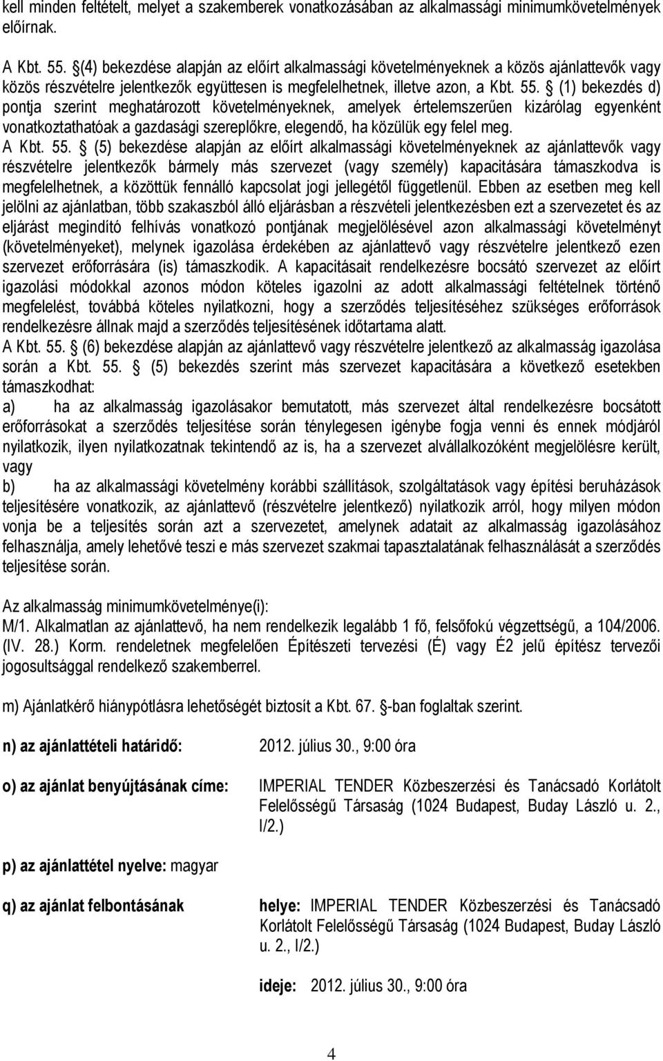 (1) bekezdés d) pontja szerint meghatározott követelményeknek, amelyek értelemszerűen kizárólag egyenként vonatkoztathatóak a gazdasági szereplőkre, elegendő, ha közülük egy felel meg. A Kbt. 55.