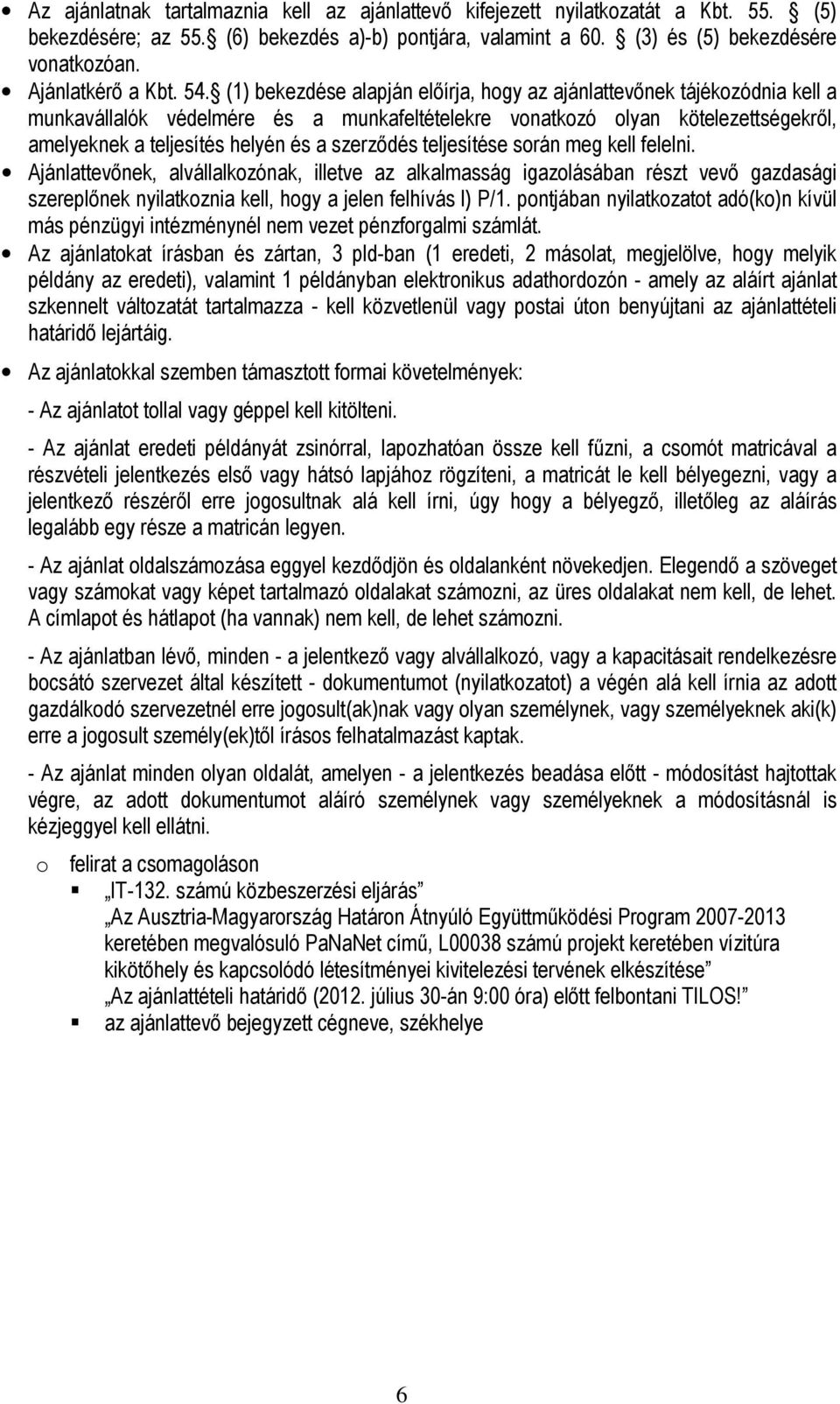 (1) bekezdése alapján előírja, hogy az ajánlattevőnek tájékozódnia kell a munkavállalók védelmére és a munkafeltételekre vonatkozó olyan kötelezettségekről, amelyeknek a teljesítés helyén és a