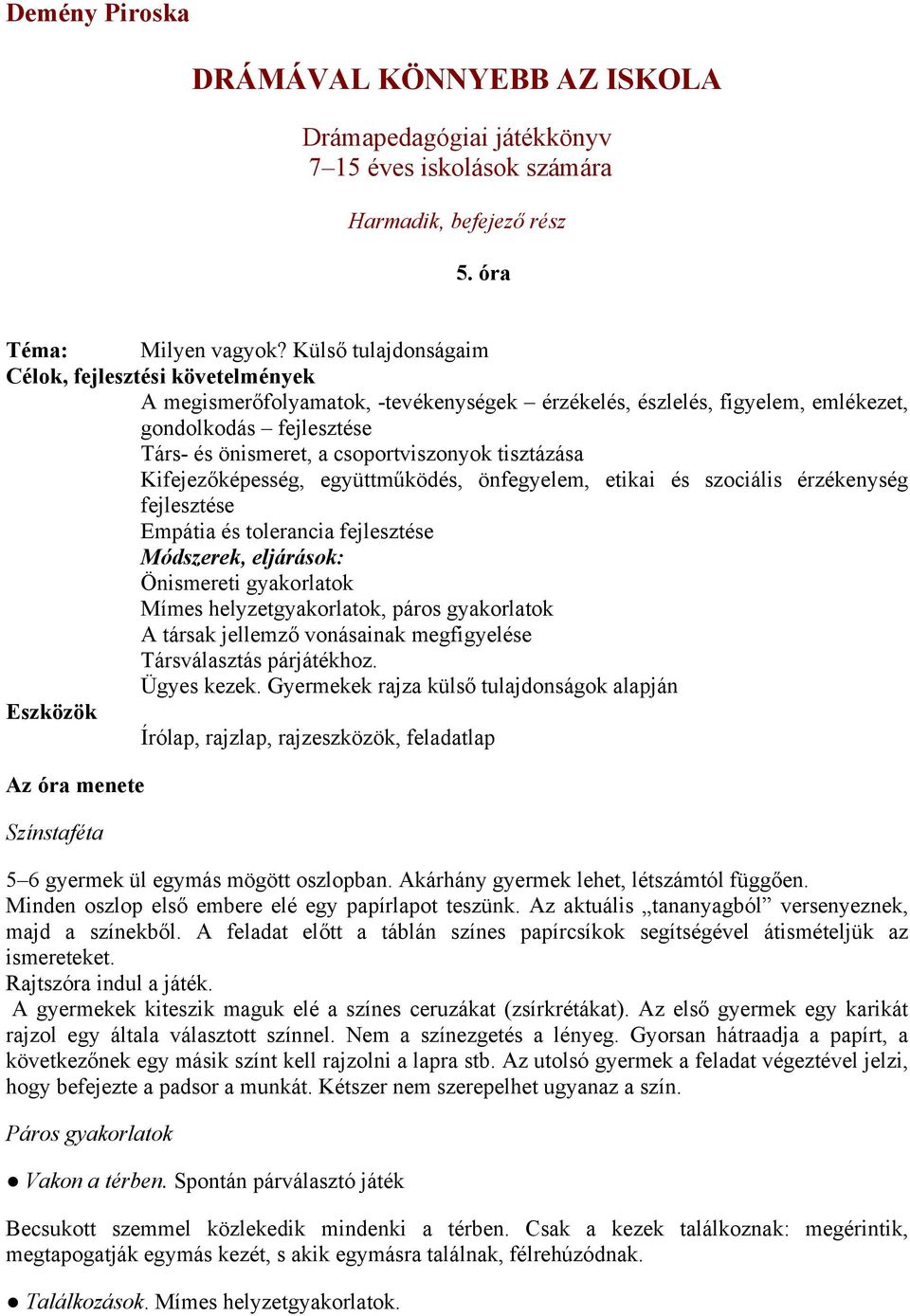 tisztázása Kifejezőképesség, együttműködés, önfegyelem, etikai és szociális érzékenység fejlesztése Empátia és tolerancia fejlesztése Módszerek, eljárások: Önismereti gyakorlatok Mímes