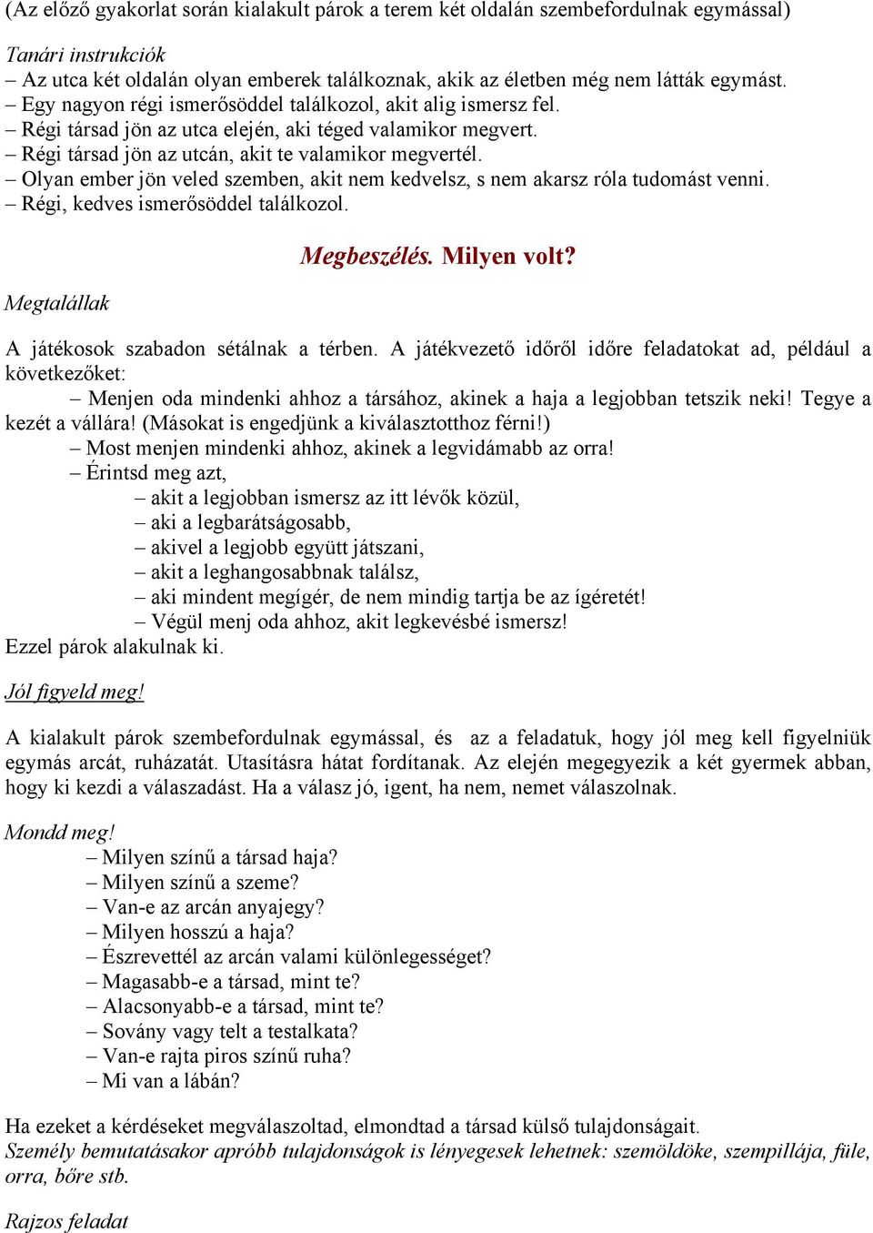 Olyan ember jön veled szemben, akit nem kedvelsz, s nem akarsz róla tudomást venni. Régi, kedves ismerősöddel találkozol. Megtalállak Megbeszélés. Milyen volt? A játékosok szabadon sétálnak a térben.