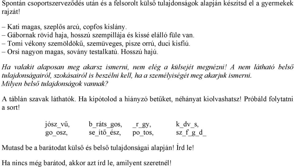 Ha valakit alaposan meg akarsz ismerni, nem elég a külsejét megnézni! A nem látható belső tulajdonságairól, szokásairól is beszélni kell, ha a személyiségét meg akarjuk ismerni.