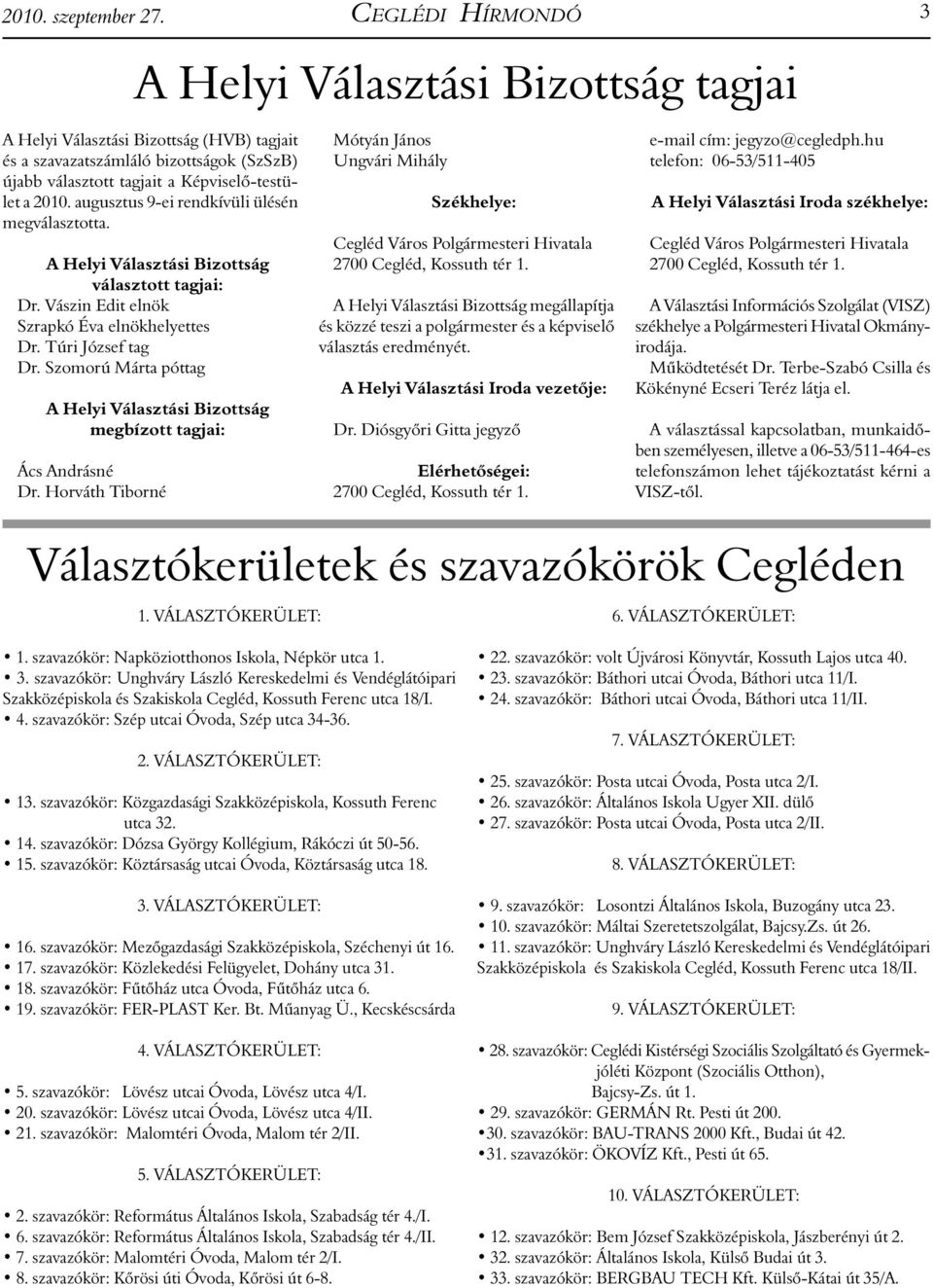 augusztus 9-ei rendkívüli ülésén megválasztotta. A Helyi Választási Bizottság választott tagjai: Dr. Vászin Edit elnök Szrapkó Éva elnökhelyettes Dr. Túri József tag Dr.