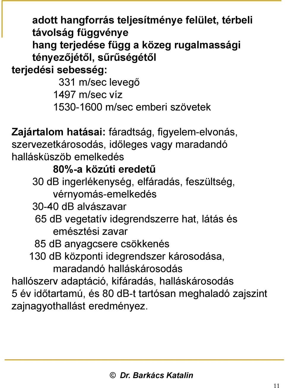 ingerlékenység, elfáradás, feszültség, vérnyomás-emelkedés 30-40 db alvászavar 65 db vegetatív idegrendszerre hat, látás és emésztési zavar 85 db anyagcsere csökkenés 130 db központi