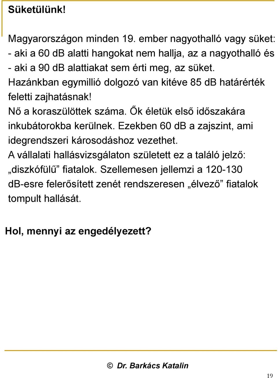 Hazánkban egymillió dolgozó van kitéve 85 db határérték feletti zajhatásnak! Nő a koraszülöttek száma. Ők életük első időszakára inkubátorokba kerülnek.