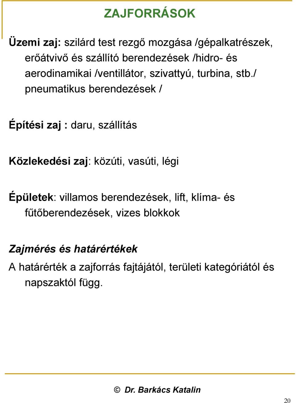 / pneumatikus berendezések / Építési zaj : daru, szállítás Közlekedési zaj: közúti, vasúti, légi Épületek: