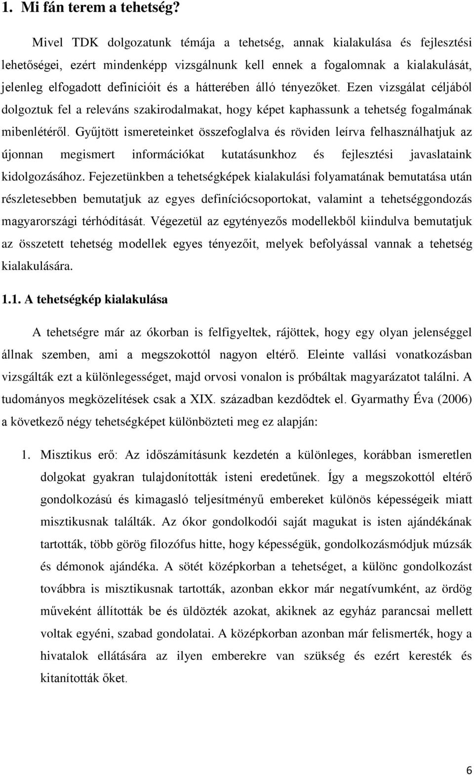 hátterében álló tényezőket. Ezen vizsgálat céljából dolgoztuk fel a releváns szakirodalmakat, hogy képet kaphassunk a tehetség fogalmának mibenlétéről.