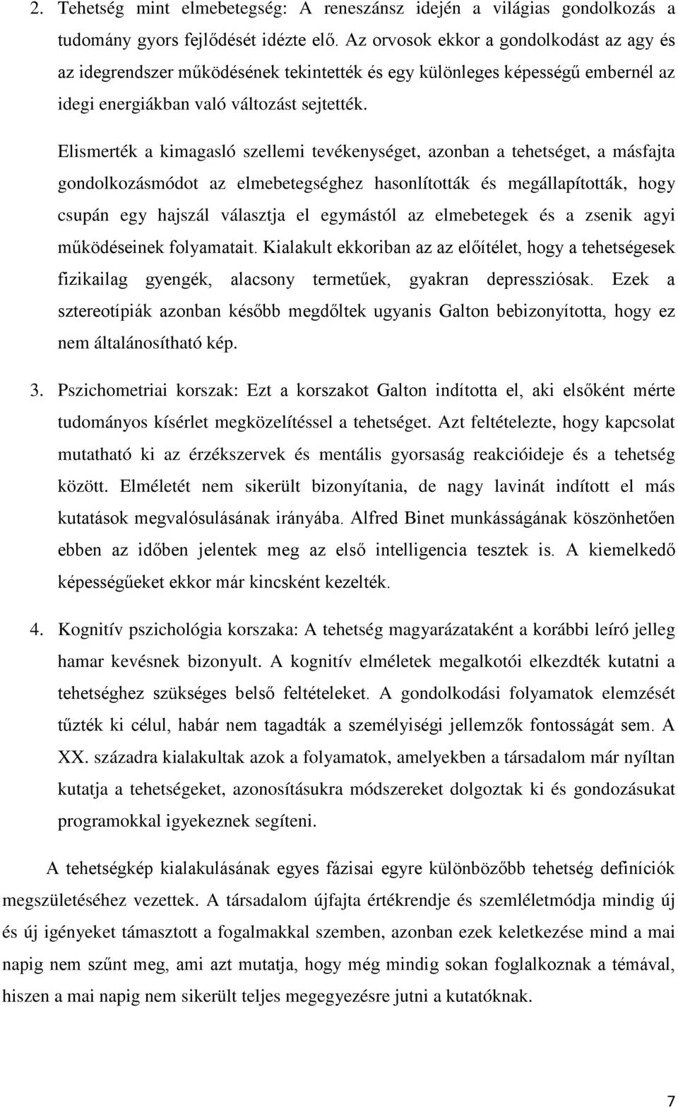 Elismerték a kimagasló szellemi tevékenységet, azonban a tehetséget, a másfajta gondolkozásmódot az elmebetegséghez hasonlították és megállapították, hogy csupán egy hajszál választja el egymástól az