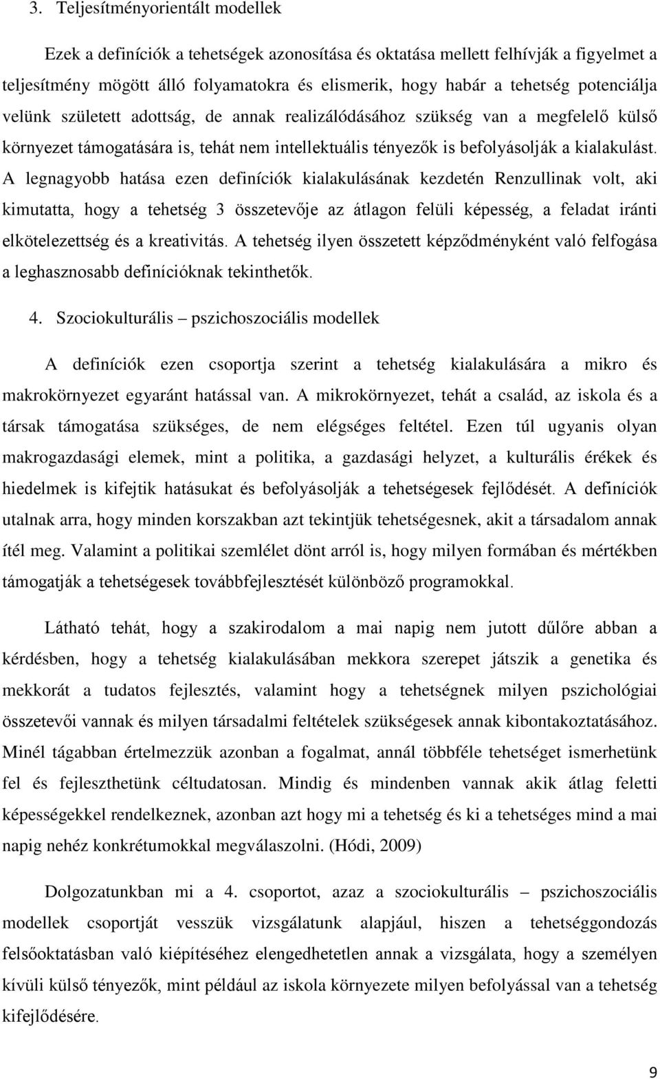 A legnagyobb hatása ezen definíciók kialakulásának kezdetén Renzullinak volt, aki kimutatta, hogy a tehetség 3 összetevője az átlagon felüli képesség, a feladat iránti elkötelezettség és a