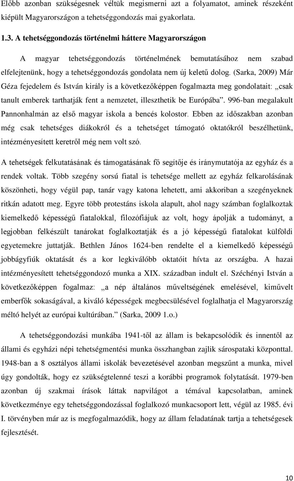 (Sarka, 2009) Már Géza fejedelem és István király is a következőképpen fogalmazta meg gondolatait: csak tanult emberek tarthatják fent a nemzetet, illeszthetik be Európába.