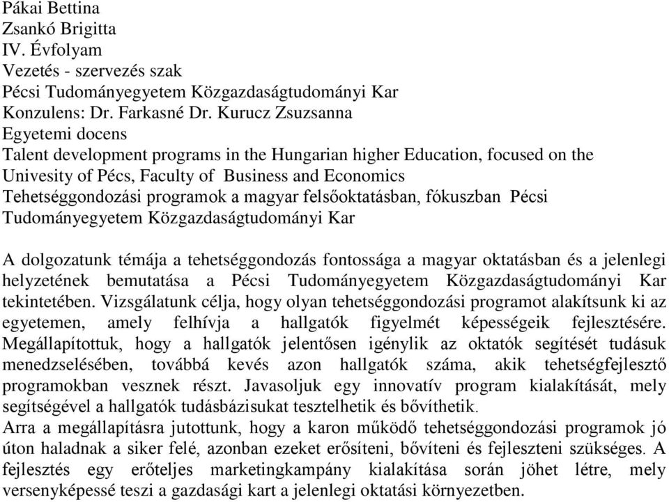 magyar felsőoktatásban, fókuszban Pécsi Tudományegyetem Közgazdaságtudományi Kar A dolgozatunk témája a tehetséggondozás fontossága a magyar oktatásban és a jelenlegi helyzetének bemutatása a Pécsi