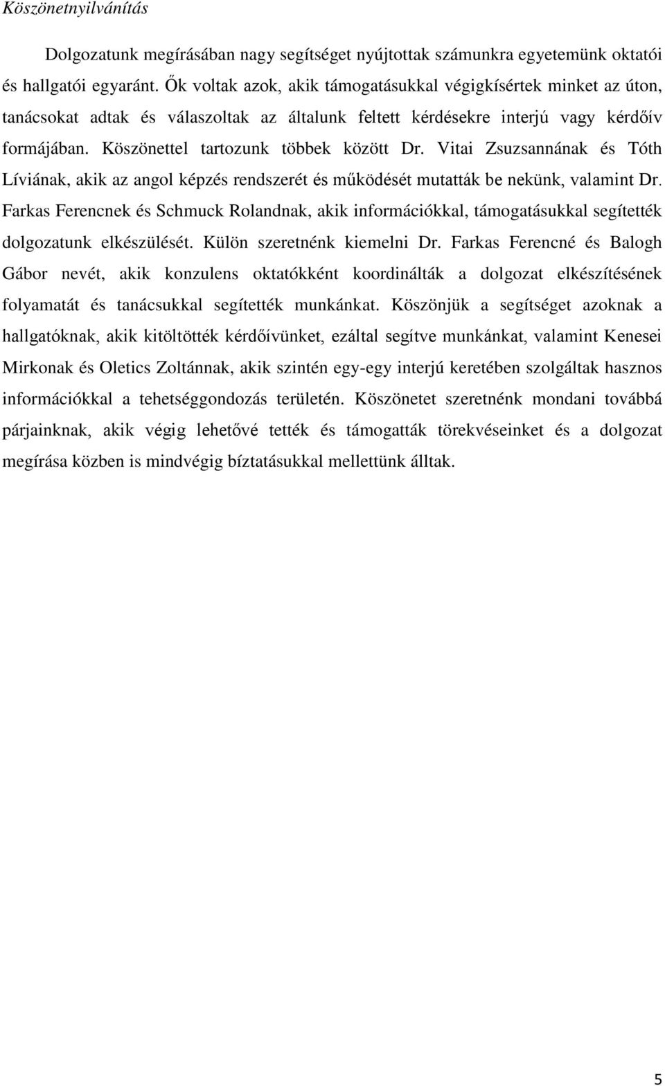 Köszönettel tartozunk többek között Dr. Vitai Zsuzsannának és Tóth Líviának, akik az angol képzés rendszerét és működését mutatták be nekünk, valamint Dr.