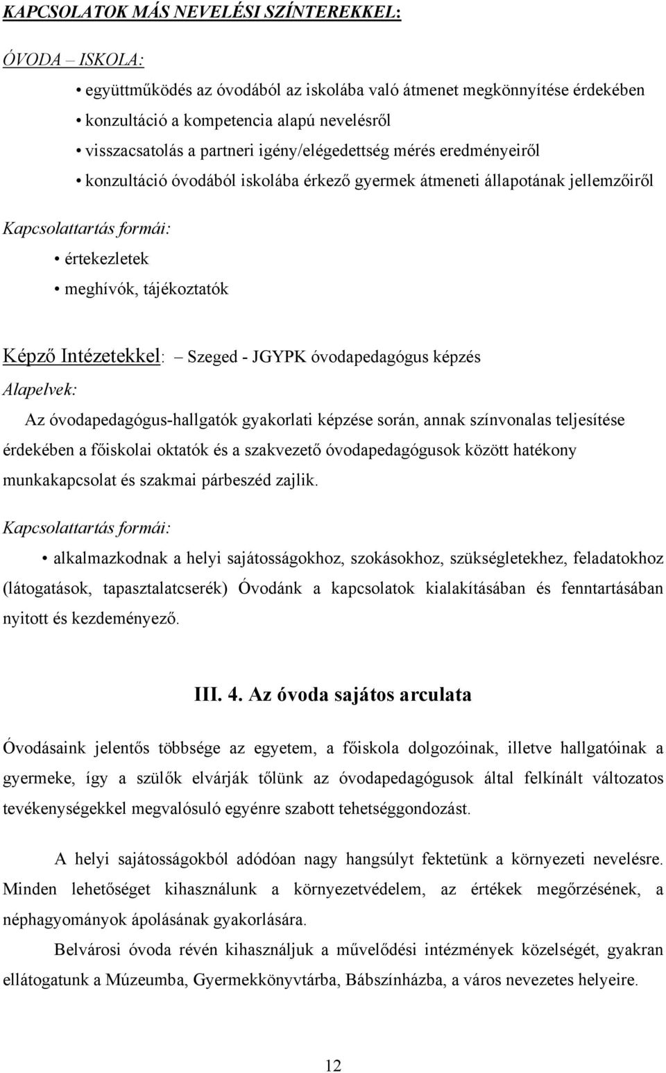 Szeged - JGYPK óvodapedagógus képzés Alapelvek: Az óvodapedagógus-hallgatók gyakorlati képzése során, annak színvonalas teljesítése érdekében a főiskolai oktatók és a szakvezető óvodapedagógusok