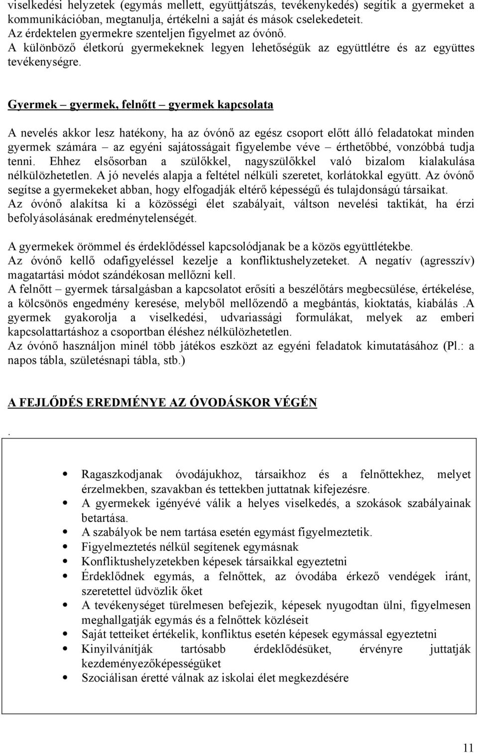 tt gyermek kapcsolata A nevelés akkor lesz hatékony, ha az óvón" az egész csoport el"tt álló feladatokat minden gyermek számára az egyéni sajátosságait figyelembe véve érthet"bbé, vonzóbbá tudja