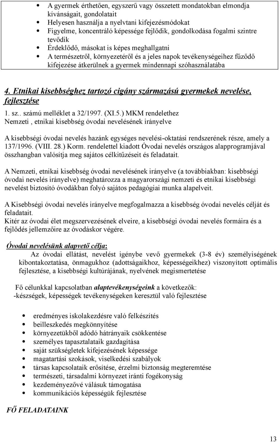 z"d" kifejezése átkerülnek a gyermek mindennapi szóhasználatába 4. Etnikai kisebbséghez tartozó cigány származású gyermekek nevelése, fejlesztése 1. sz.. számú melléklet a 32/1997. (XI.5.