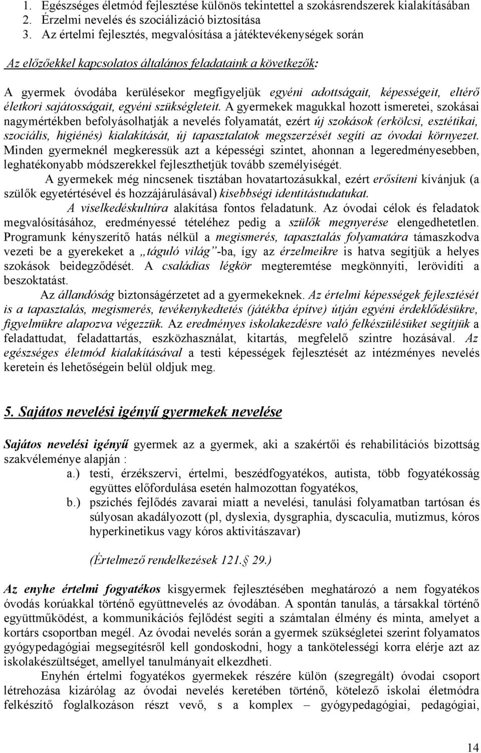 k: A gyermek óvodába kerülésekor megfigyeljük egyéni adottságait, képességeit, eltér! életkori sajátosságait, egyéni szükségleteit.