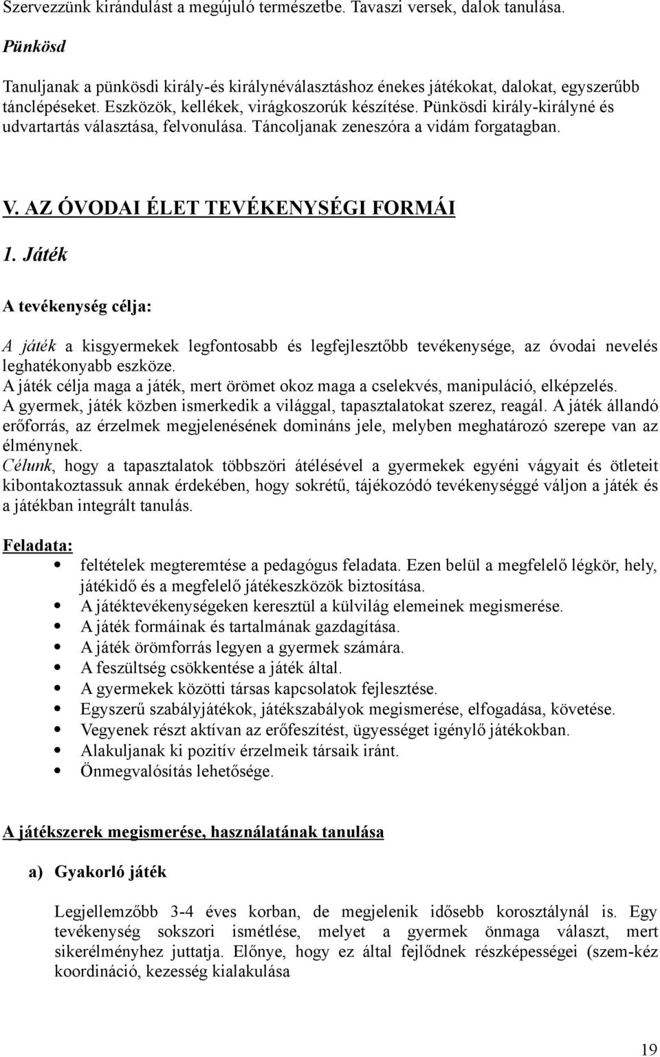 Játék A tevékenység célja: A játék a kisgyermekek legfontosabb és legfejleszt"bb tevékenysége, az óvodai nevelés leghatékonyabb eszköze.