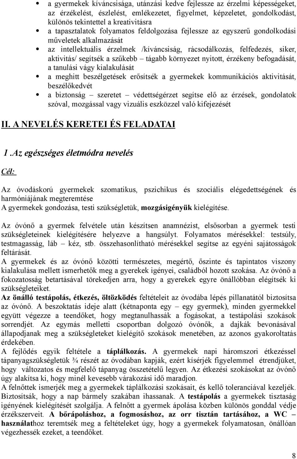 kebb tágabb környezet nyitott, érzékeny befogadását, a tanulási vágy kialakulását! a meghitt beszélgetések er"sítsék a gyermekek kommunikációs aktivitását, beszél"kedvét!