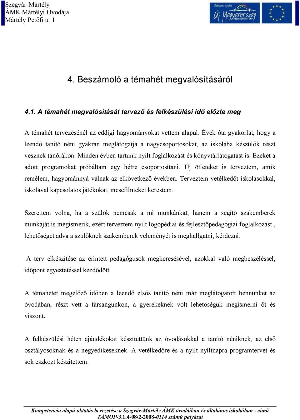 Ezeket a adott programokat próbáltam egy hétre csoportosítani. Új ötleteket is terveztem, amik remélem, hagyománnyá válnak az elkövetkező években.