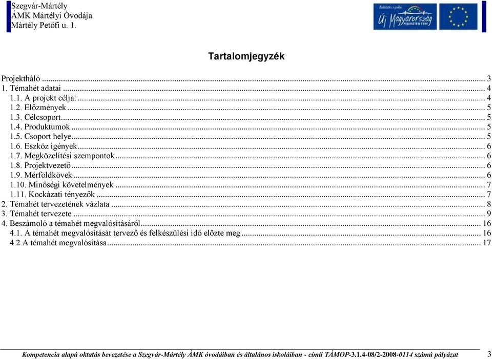 Témahét tervezetének vázlata... 8 3. Témahét tervezete... 9 4. Beszámoló a témahét megvalósításáról... 16 4.1. A témahét megvalósítását tervező és felkészülési idő előzte meg.