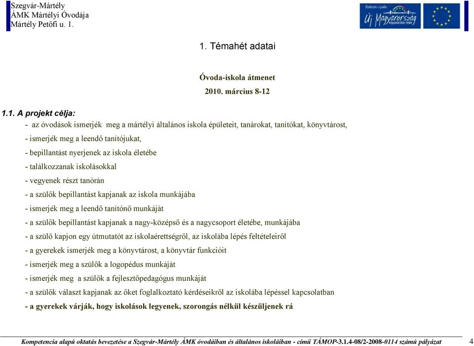 tanítónő munkáját - a szülők bepillantást kapjanak a nagy-középső és a nagycsoport életébe, munkájába - a szülő kapjon egy útmutatót az iskolaérettségről, az iskolába lépés feltételeiről - a gyerekek