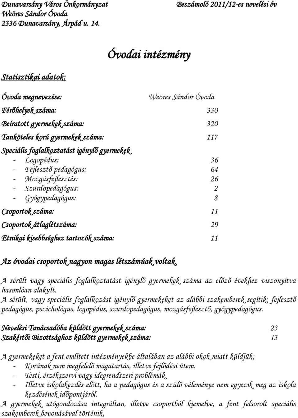 Speciális foglalkoztatást igénylő gyermekek - Logopédus: 36 - Fejlesztő pedagógus: 64 - Mozgásfejlesztés: 26 - Szurdopedagógus: 2 - Gyógypedagógus: 8 Csoportok száma: 11 Csoportok átlaglétszáma: 29