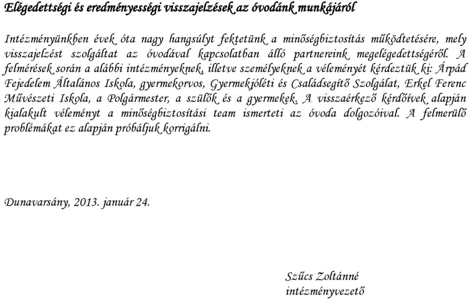 A felmérések során a alábbi intézményeknek, illetve személyeknek a véleményét kérdeztük ki: Árpád Fejedelem Általános Iskola, gyermekorvos, Gyermekjóléti és Családsegítő Szolgálat,