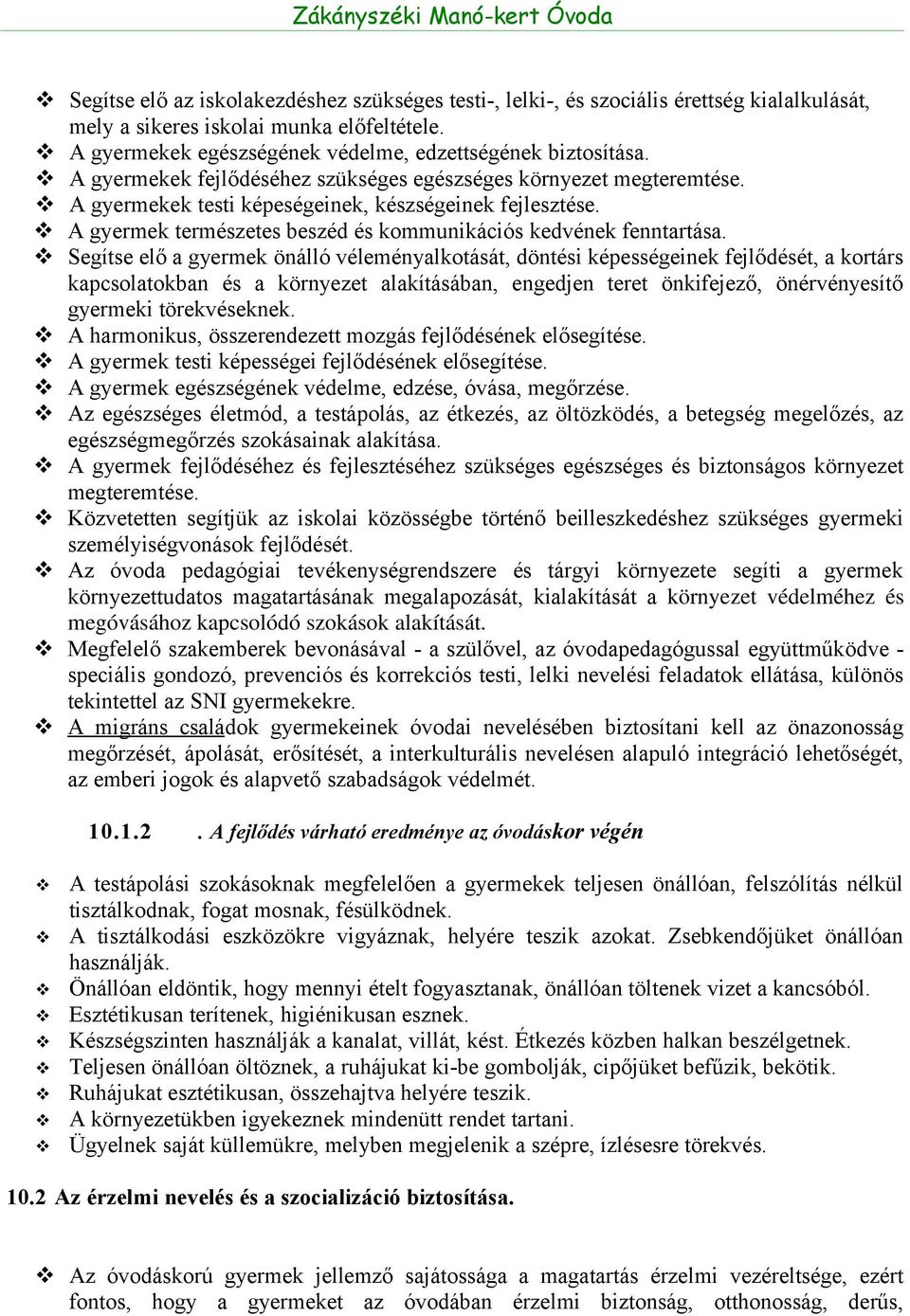 Segítse elő a gyermek önálló véleményalkotását, döntési képességeinek fejlődését, a kortárs kapcsolatokban és a környezet alakításában, engedjen teret önkifejező, önérvényesítő gyermeki törekvéseknek.