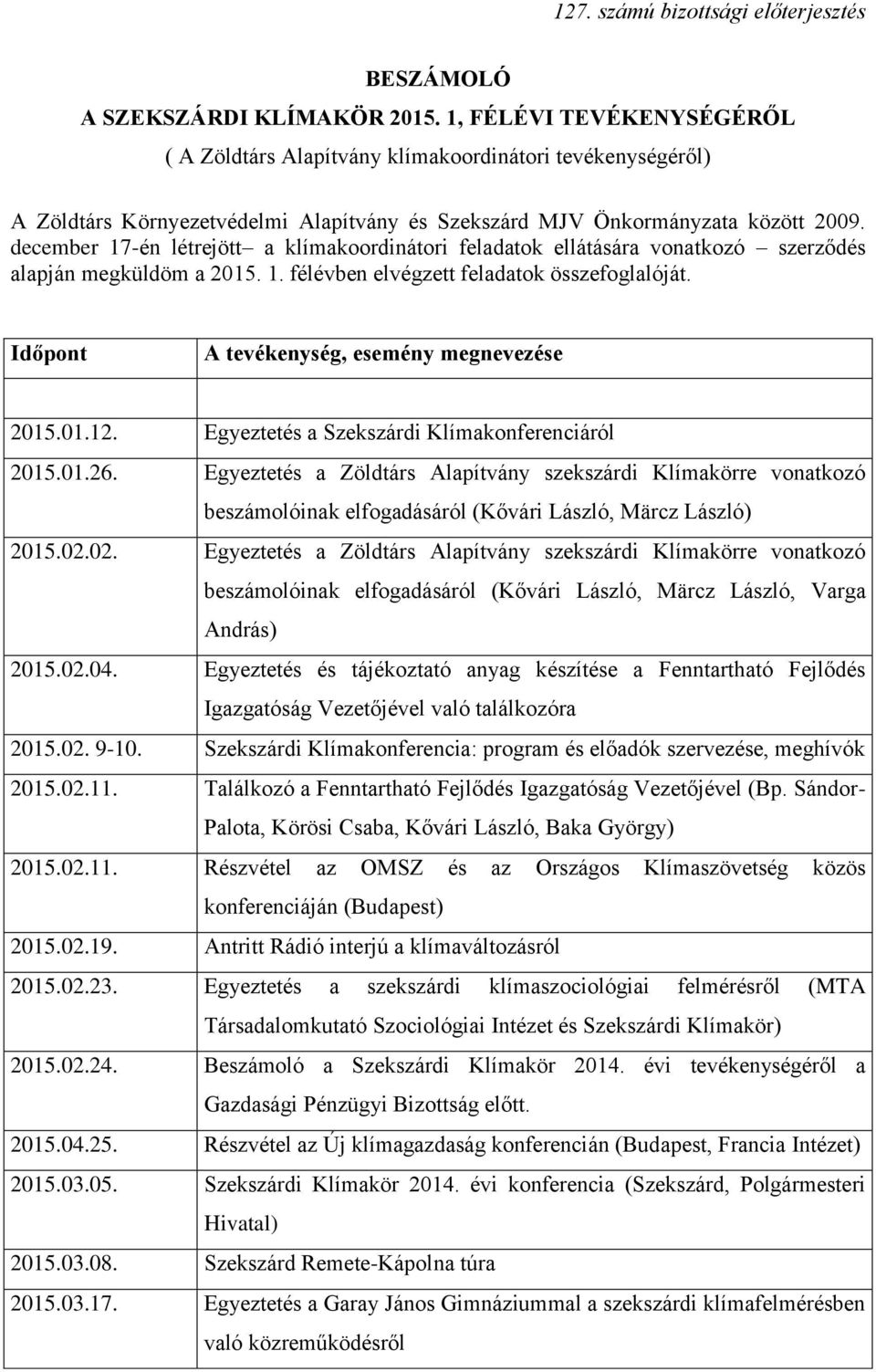 december 17-én létrejött a klímakoordinátori feladatok ellátására vonatkozó szerződés alapján megküldöm a 2015. 1. félévben elvégzett feladatok összefoglalóját.