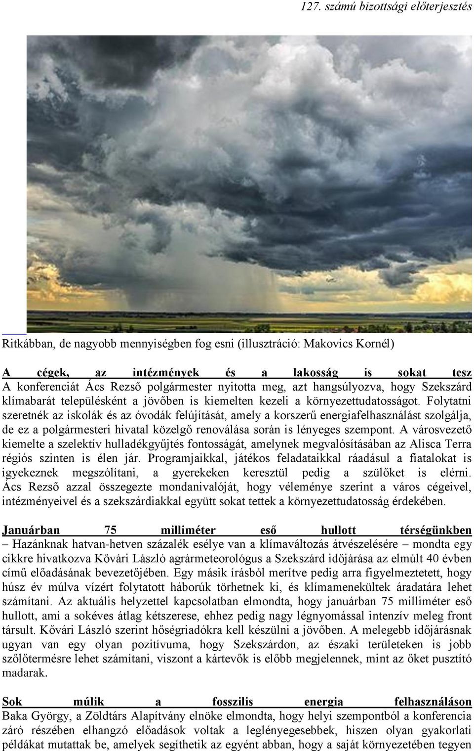 Folytatni szeretnék az iskolák és az óvodák felújítását, amely a korszerű energiafelhasználást szolgálja, de ez a polgármesteri hivatal közelgő renoválása során is lényeges szempont.