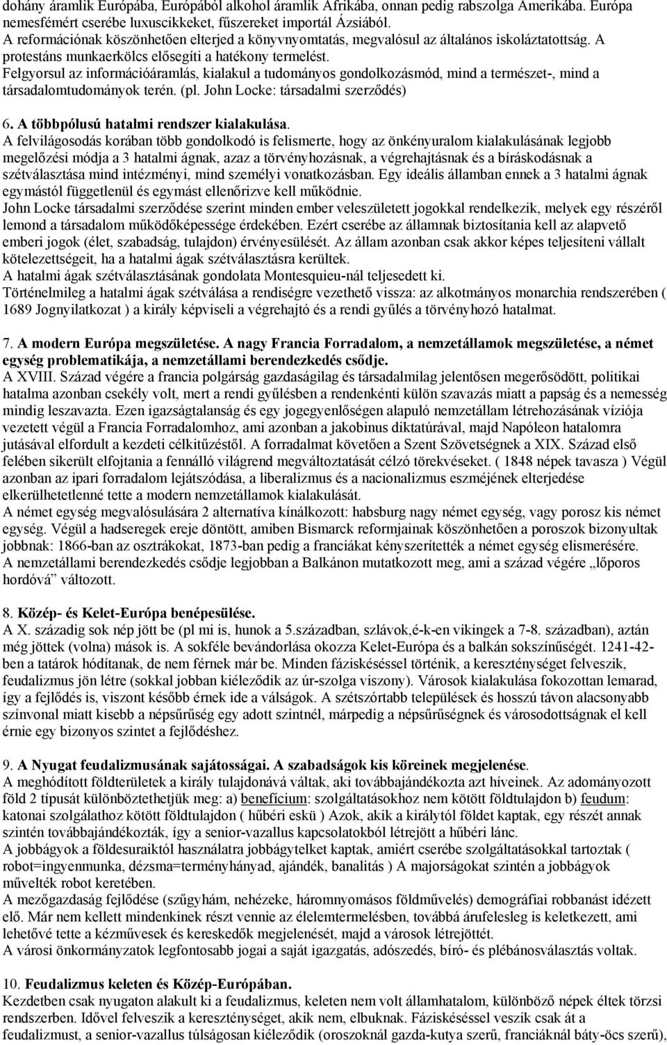 Felgyorsul az információáramlás, kialakul a tudományos gondolkozásmód, mind a természet-, mind a társadalomtudományok terén. (pl. John Locke: társadalmi szerződés) 6.