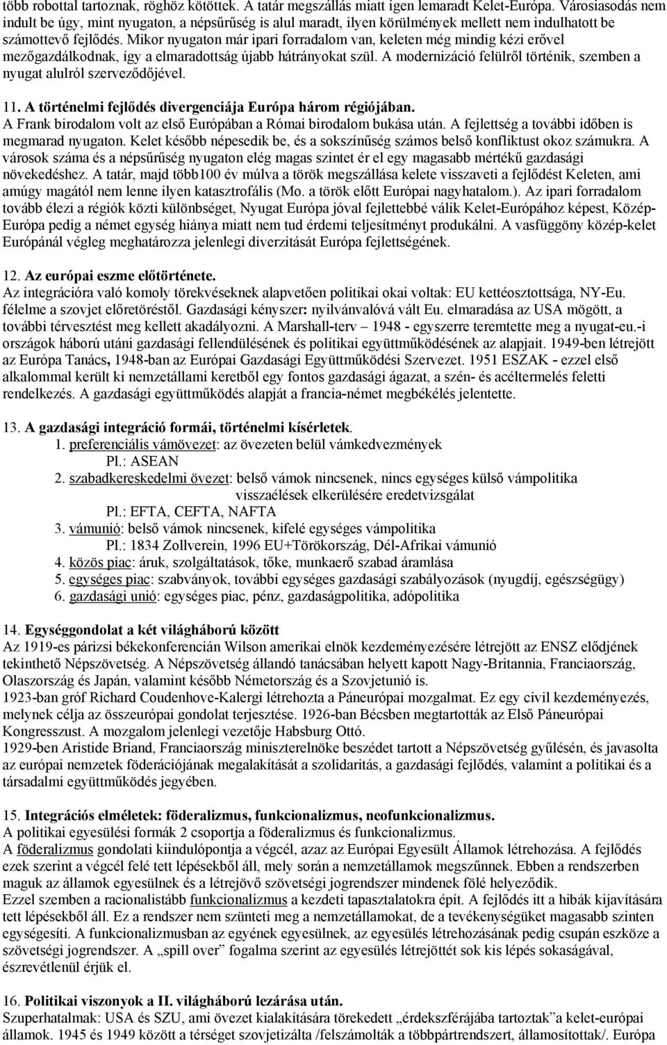 Mikor nyugaton már ipari forradalom van, keleten még mindig kézi erővel mezőgazdálkodnak, így a elmaradottság újabb hátrányokat szül.