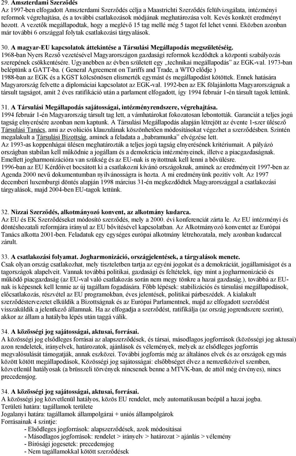 Eközben azonban már további 6 országgal folytak csatlakozási tárgyalások. 30. A magyar-eu kapcsolatok áttekintése a Társulási Megállapodás megszületéséig.