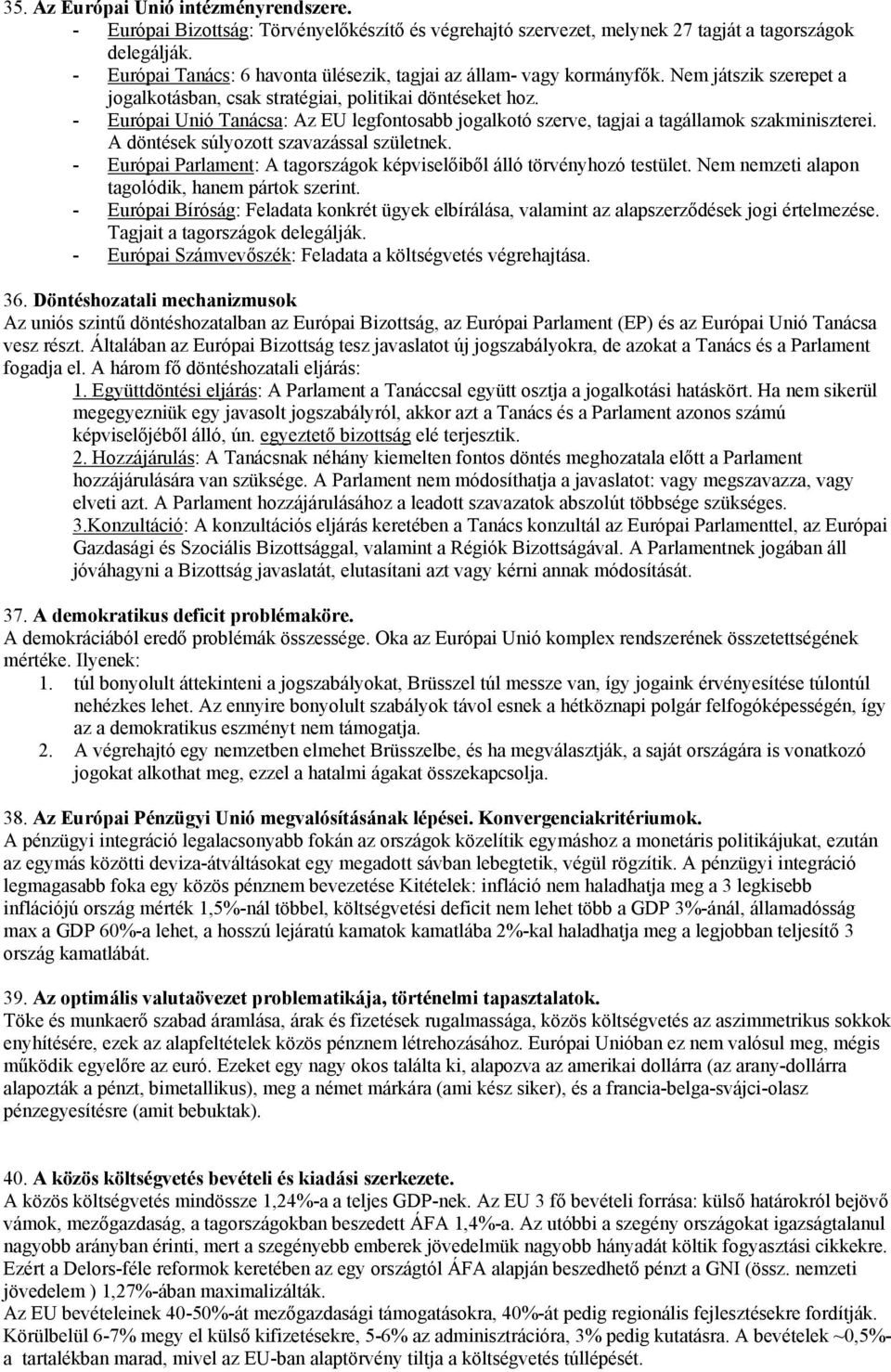 - Európai Unió Tanácsa: Az EU legfontosabb jogalkotó szerve, tagjai a tagállamok szakminiszterei. A döntések súlyozott szavazással születnek.