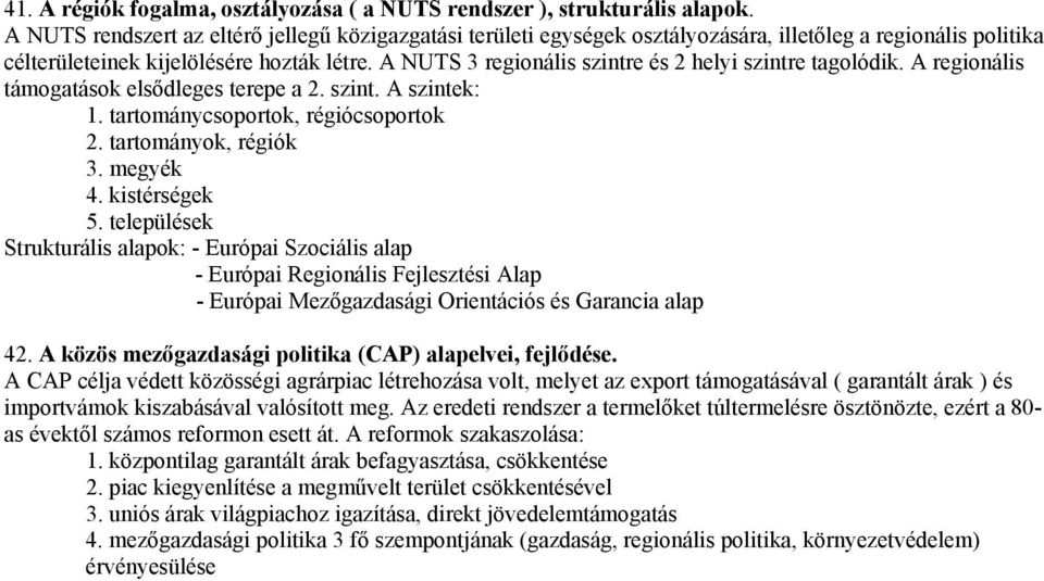 A NUTS 3 regionális szintre és 2 helyi szintre tagolódik. A regionális támogatások elsődleges terepe a 2. szint. A szintek: 1. tartománycsoportok, régiócsoportok 2. tartományok, régiók 3. megyék 4.