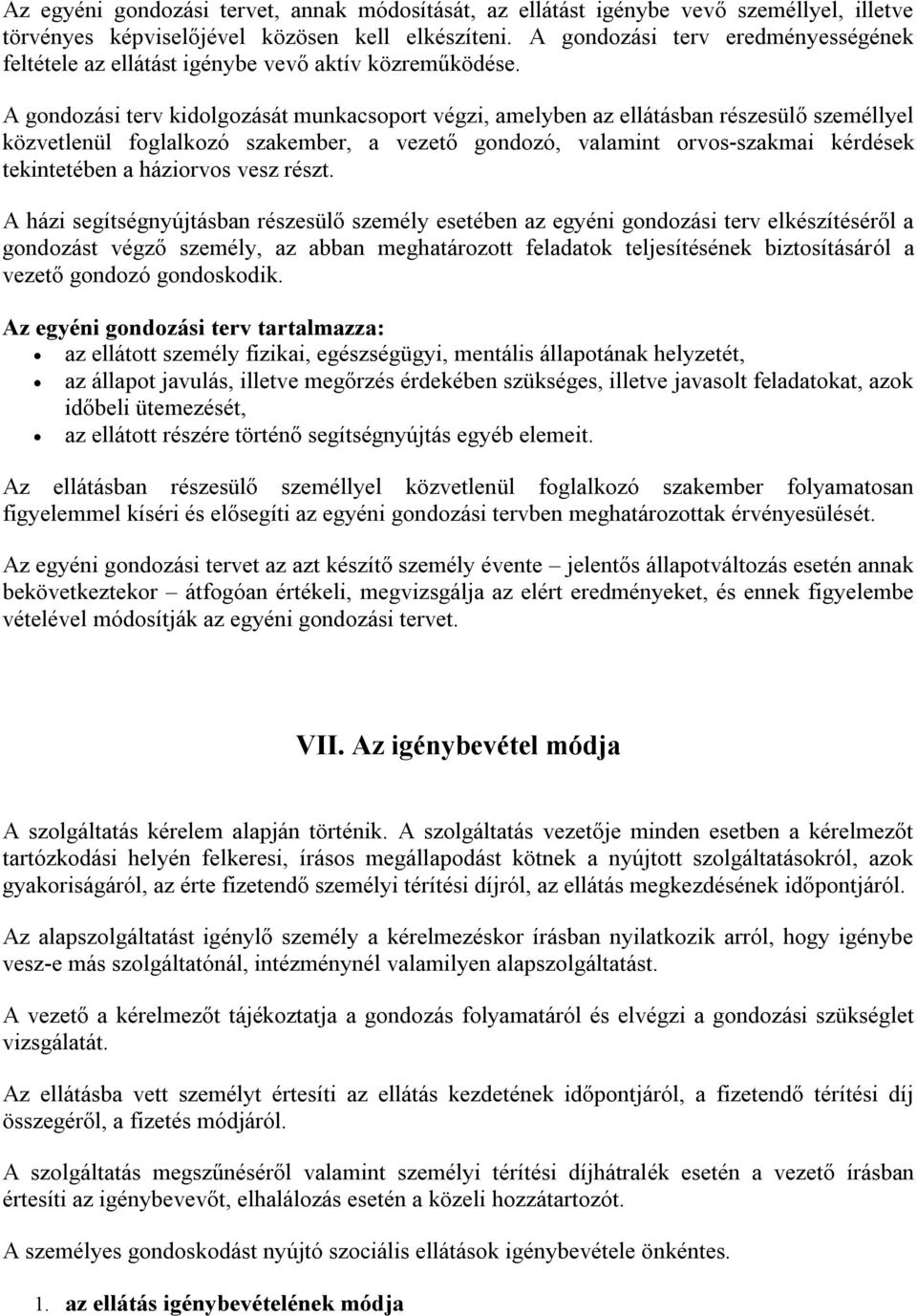 A gondozási terv kidolgozását munkacsoport végzi, amelyben az ellátásban részesülő személlyel közvetlenül foglalkozó szakember, a vezető gondozó, valamint orvos-szakmai kérdések tekintetében a