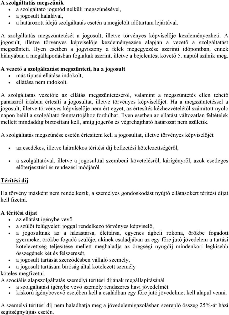 Ilyen esetben a jogviszony a felek megegyezése szerinti időpontban, ennek hiányában a megállapodásban foglaltak szerint, illetve a bejelentést követő 5. naptól szűnik meg.